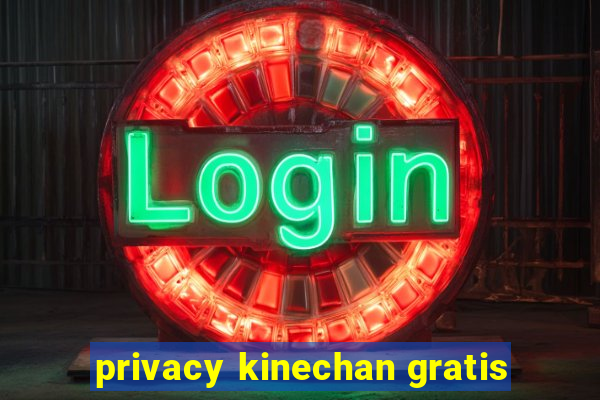 privacy kinechan gratis